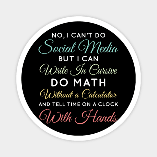 No I Can't Do Social Media But I Can Write In Cursive Do Math Without A Calculator And Tell Time On A Clock With Hands Funny Anti Social Media Humor Sarcastic Humor Women Men Magnet